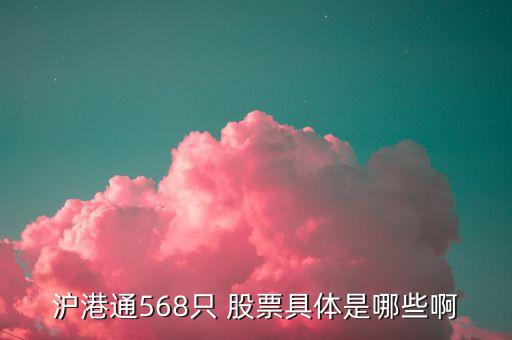 滬港通568只 股票具體是哪些啊