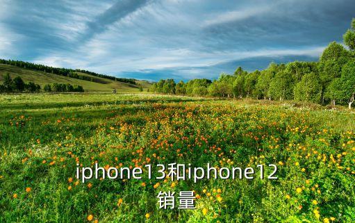 iphone13和iphone12銷量