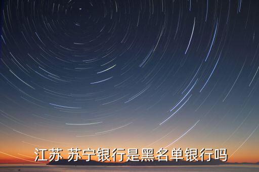  江蘇 蘇寧銀行是黑名單銀行嗎