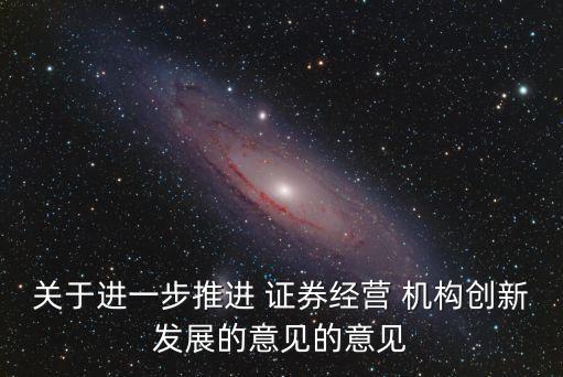 關(guān)于進(jìn)一步推進(jìn) 證券經(jīng)營(yíng) 機(jī)構(gòu)創(chuàng)新發(fā)展的意見的意見