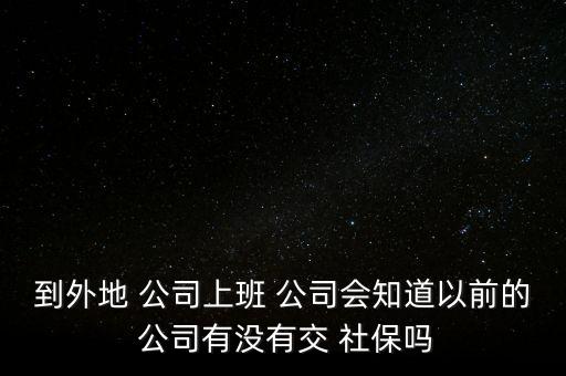 到外地 公司上班 公司會知道以前的 公司有沒有交 社保嗎