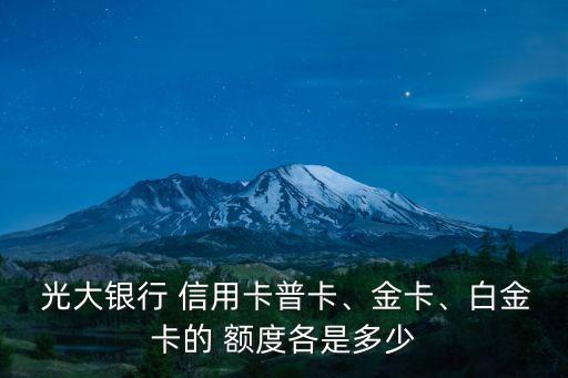  光大銀行 信用卡普卡、金卡、白金卡的 額度各是多少