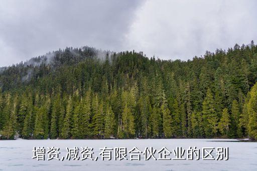  增資,減資,有限合伙企業(yè)的區(qū)別