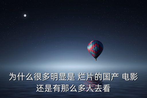 為什么很多明顯是 爛片的國(guó)產(chǎn) 電影還是有那么多人去看