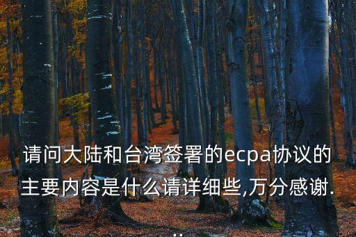 請(qǐng)問大陸和臺(tái)灣簽署的ecpa協(xié)議的主要內(nèi)容是什么請(qǐng)?jiān)敿?xì)些,萬分感謝...