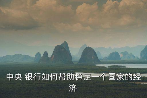 中央 銀行如何幫助穩(wěn)定一個(gè)國家的經(jīng)濟(jì)