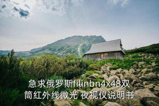 急求俄羅斯filinbn4x48雙筒紅外線微光 夜視儀說(shuō)明書