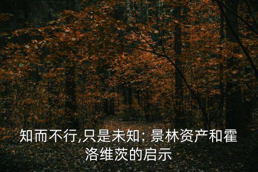 知而不行,只是未知: 景林資產(chǎn)和霍洛維茨的啟示