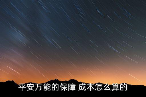 平安萬(wàn)能的保障 成本怎么算的