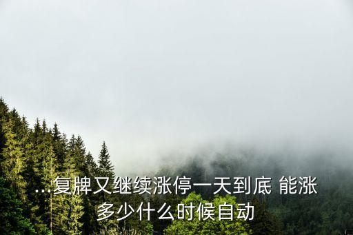 ...復(fù)牌又繼續(xù)漲停一天到底 能漲多少什么時(shí)候自動(dòng)