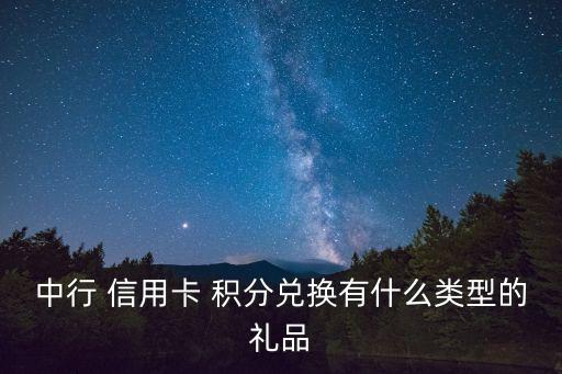 中行 信用卡 積分兌換有什么類(lèi)型的禮品