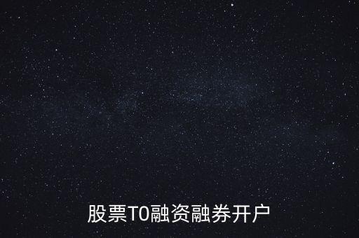 股票T0融資融券開(kāi)戶