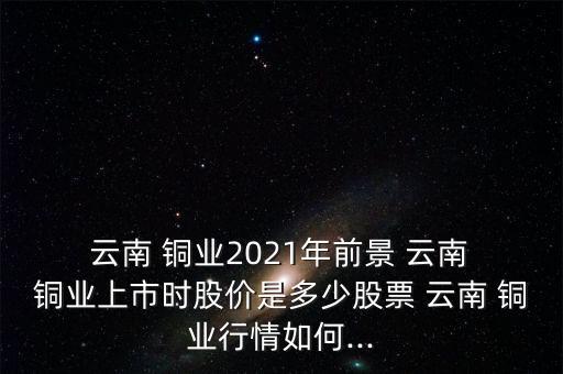 中國鋁業(yè)云南銅業(yè),云南銅業(yè)和中國鋁業(yè)的關(guān)系