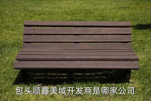 包頭順鑫美域開發(fā)商是哪家公司