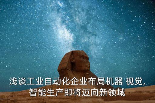淺談工業(yè)自動化企業(yè)布局機(jī)器 視覺,智能生產(chǎn)即將邁向新領(lǐng)域