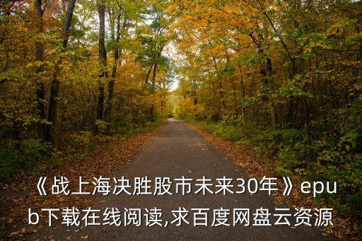 《戰(zhàn)上海決勝股市未來(lái)30年》epub下載在線閱讀,求百度網(wǎng)盤云資源
