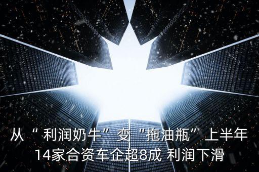 從“ 利潤奶?！弊儭巴嫌推俊鄙习肽?4家合資車企超8成 利潤下滑