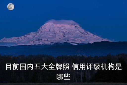 目前國內(nèi)五大全牌照 信用評級機(jī)構(gòu)是哪些