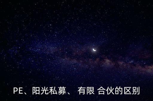 PE、陽光私募、 有限 合伙的區(qū)別