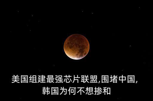 美國組建最強芯片聯(lián)盟,圍堵中國, 韓國為何不想摻和