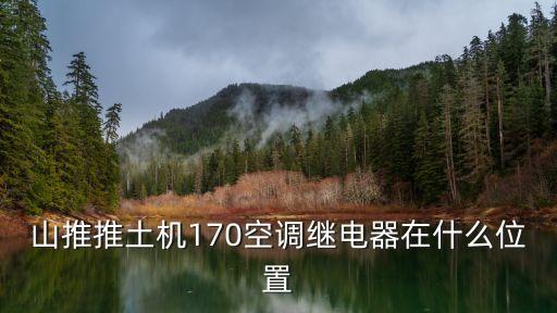 山推推土機170空調(diào)繼電器在什么位置