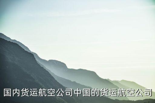 國內(nèi)貨運(yùn)航空公司中國的貨運(yùn)航空公司