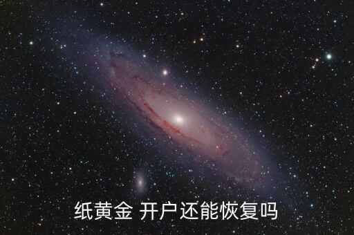 紙黃金 開(kāi)戶還能恢復(fù)嗎