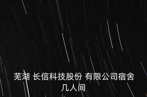 蕪湖 長信科技股份 有限公司宿舍幾人間