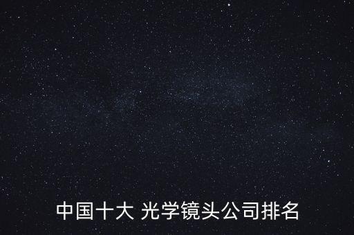 中國十大 光學(xué)鏡頭公司排名