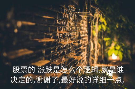  股票的 漲跌是怎么個(gè)邏輯,就是誰決定的,謝謝了,最好說的詳細(xì)一點(diǎn),
