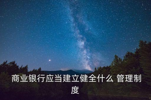  商業(yè)銀行應當建立健全什么 管理制度