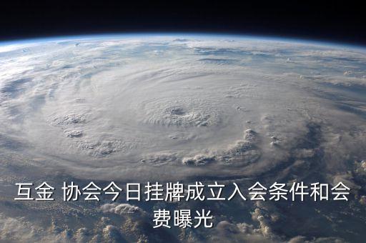 互金 協(xié)會(huì)今日掛牌成立入會(huì)條件和會(huì)費(fèi)曝光