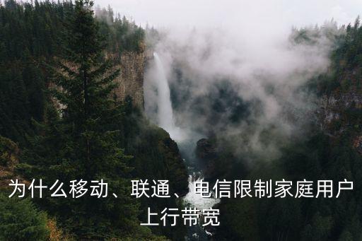 為什么移動、聯(lián)通、電信限制家庭用戶上行帶寬