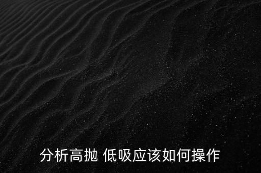 分析高拋 低吸應(yīng)該如何操作