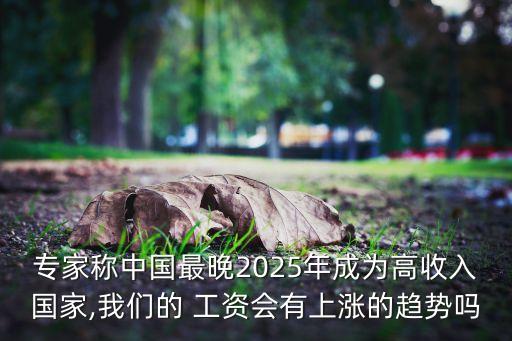 專家稱中國最晚2025年成為高收入國家,我們的 工資會(huì)有上漲的趨勢(shì)嗎