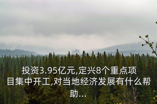  投資3.95億元,定興8個重點項目集中開工,對當地經濟發(fā)展有什么幫助...