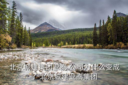 北京城建集團(tuán)亞泰 公司為什么變成了 北京城建亞泰集團(tuán)