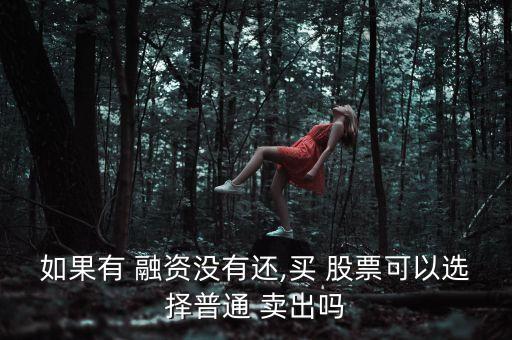 如果有 融資沒有還,買 股票可以選擇普通 賣出嗎