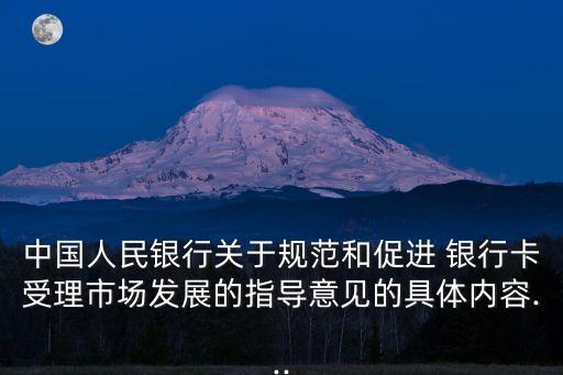 中國人民銀行關(guān)于規(guī)范和促進 銀行卡受理市場發(fā)展的指導(dǎo)意見的具體內(nèi)容...
