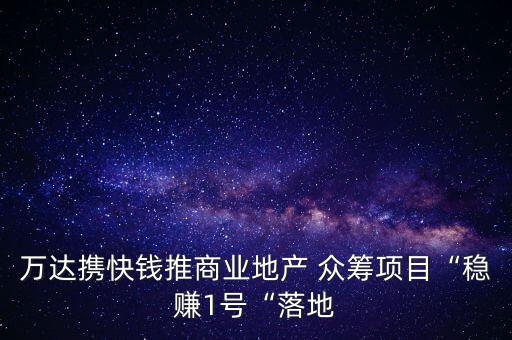萬達(dá)攜快錢推商業(yè)地產(chǎn) 眾籌項(xiàng)目“穩(wěn)賺1號“落地