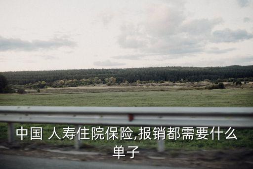 中國(guó) 人壽住院保險(xiǎn),報(bào)銷(xiāo)都需要什么單子