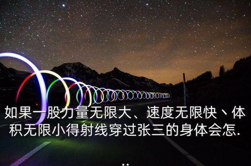 如果一股力量無限大、速度無限快丶體積無限小得射線穿過張三的身體會怎...