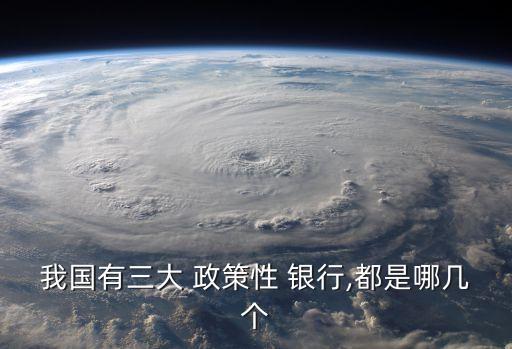 我國有三大 政策性 銀行,都是哪幾個(gè)