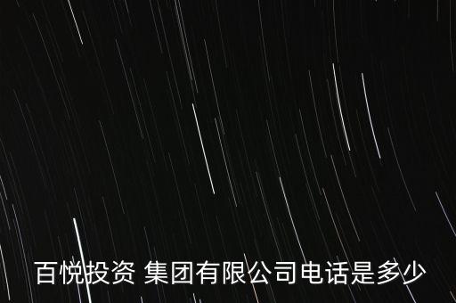  百悅投資 集團(tuán)有限公司電話(huà)是多少