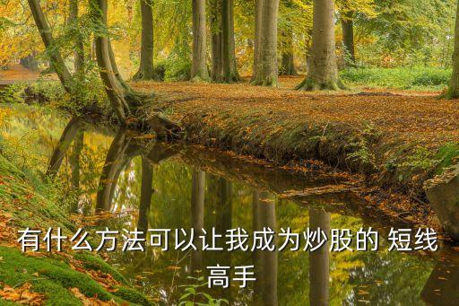 股票短線(xiàn)高手合作,股票超短線(xiàn)高手的經(jīng)驗(yàn)