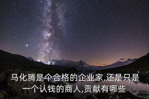  馬化騰是個合格的企業(yè)家,還是只是一個認(rèn)錢的商人,貢獻(xiàn)有哪些