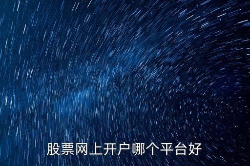 股票網(wǎng)上開戶哪個平臺好