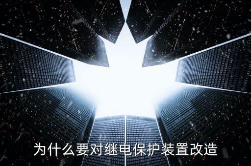 為什么要對繼電保護裝置改造
