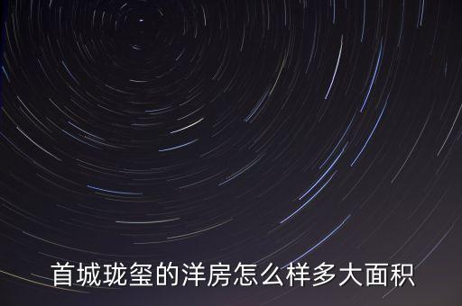  首城瓏璽的洋房怎么樣多大面積