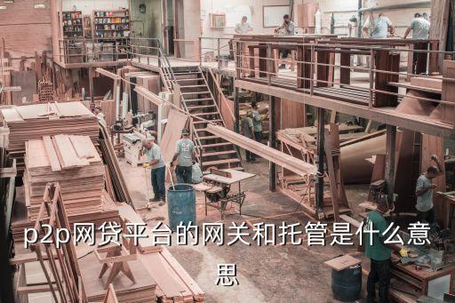 p2p網(wǎng)貸平臺(tái)的網(wǎng)關(guān)和托管是什么意思